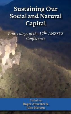 Sustaining Our Social and Natural Captial: Proceedings of the 12th Anzsys Conference by Attwater, Roger