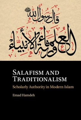 Salafism and Traditionalism: Scholarly Authority in Modern Islam by Hamdeh, Emad