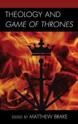 Theology and Game of Thrones by Brake, Matthew