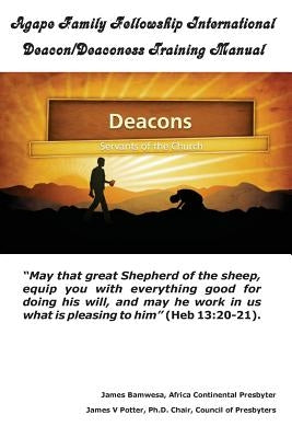 Agape Family Fellowship International Deacon/Deaconess Training Manual: For The Equipping of the Saints by Potter Ph. D., James V.