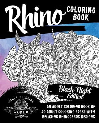 Rhino Coloring Book: An Adult Coloring Book of 40 Adult Coloring Pages with Relaxing Rhinoceros Designs by World, Adult Coloring