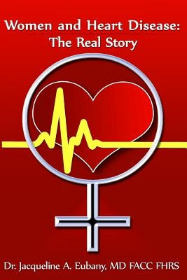 Women and Heart Disease: The Real story by Eubany MD, Jacqueline