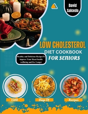 Low Cholesterol Diet Cookbook for Seniors: Healthy and Delicious Recipes to improve your heart health, wellbeing and Live Longer by Salcedo, David