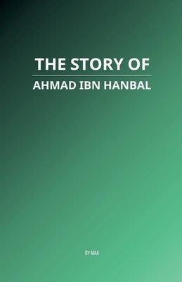 The Story of Ahmad ibn Hanbal by Maa