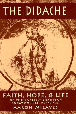 Didache: Faith, Hope, & Life of the Earliest Christian Communities, 50-70 C.E. by Milavec, Aaron