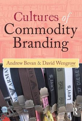 Cultures of Commodity Branding by Bevan, Andrew