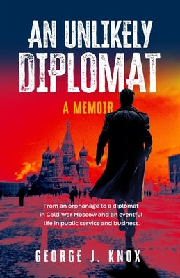 An Unlikely Diplomat: A Memoir by Knox, George J.