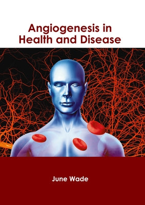 Angiogenesis in Health and Disease by Wade, June