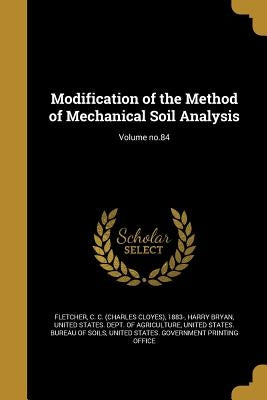 Modification of the Method of Mechanical Soil Analysis; Volume no.84 by Fletcher, C. C. (Charles Cloyes) 1883-