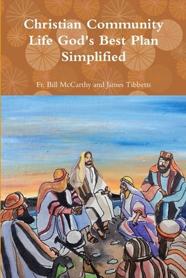 Christian Community Life God's Best Plan Simplified by James Tibbetts, Bill McCarthy and