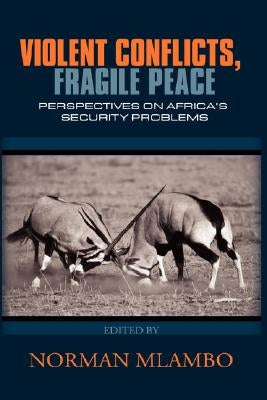 Violent Conflicts, Fragile Peace: Perspectives on Africa's Security Problems(hb) by Mlambo, Norman