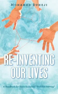 Re-Inventing Our Lives: A Handbook for Socio-Economic "Problem-Solving" by Buheji, Mohamed