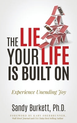 The Lie Your Life Is Built On: Experience Unending Joy by Burkett, Sandy
