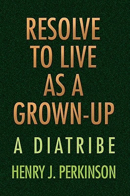 Resolve to Live as a Grown-Up by Perkinson, Henry J.
