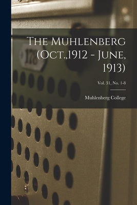The Muhlenberg (Oct.,1912 - June, 1913); Vol. 31, no. 1-8 by Muhlenberg College