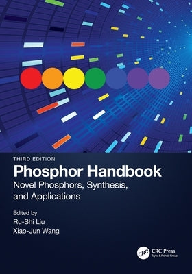 Phosphor Handbook: Novel Phosphors, Synthesis, and Applications by Liu, Ru-Shi