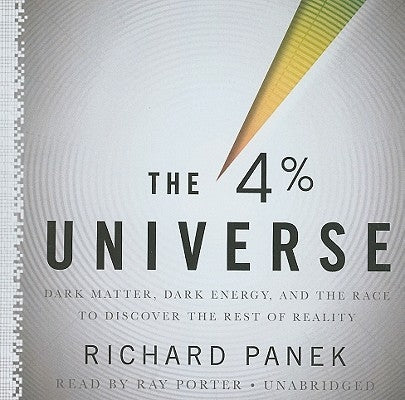 The 4% Universe: Dark Matter, Dark Energy, and the Race to Discover the Rest of Reality by Panek, Richard