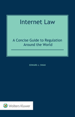 Internet Law: A Concise Guide to Regulation Around the World by Swan, Edward J.