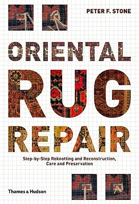 Oriental Rug Repair: Step-By-Step Reknotting and Reconstruction, Care and Preservation by Stone, Peter F.
