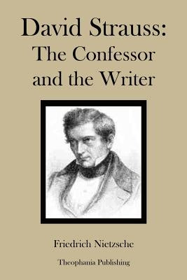 David Strauss The Confessor and the Writer by Nietzsche, Friedrich