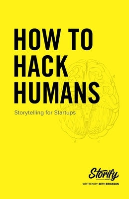How to Hack Humans: Storytelling for Startups by Erickson, Seth