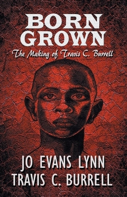 Born Grown: The Making of Travis C. Burrell by Lynn, Jo Evans