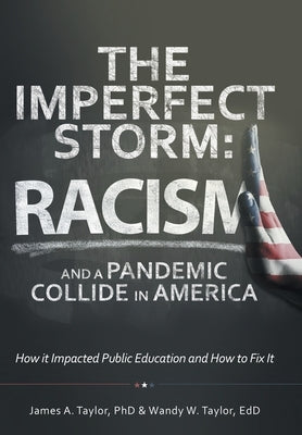 The Imperfect Storm: Racism and a Pandemic Collide in America: How It Impacted Public Education and How to Fix It by Taylor, James A.