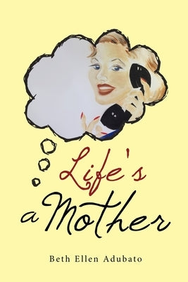 Life's a Mother by Adubato, Beth Ellen