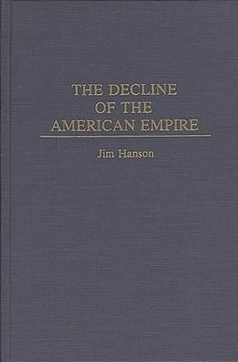 The Decline of the American Empire by Hanson, Jim M.