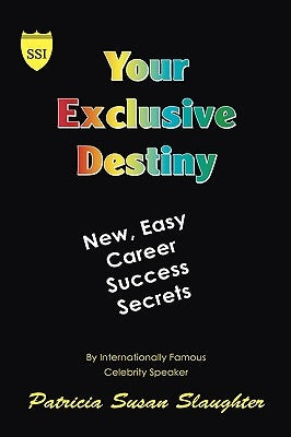 Your Exclusive Destiny: New Easy Career Success Secrets by Slaughter, Patricia Susan
