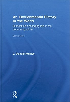 An Environmental History of the World: Humankind's Changing Role in the Community of Life by Hughes, J. Donald
