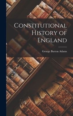 Constitutional History of England by Adams, George Burton