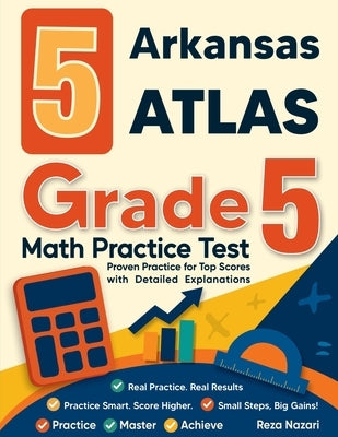 5 Arkansas ATLAS Grade 5 Math Practice Tests: Proven Practice for Top Scores with Detailed Explanations by Nazari