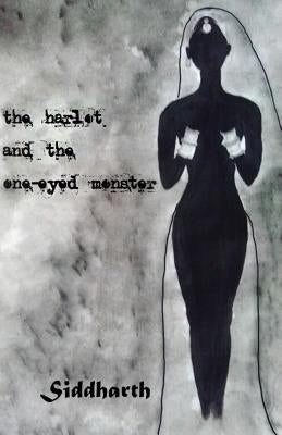 The Harlot and the One-Eyed Monster by Siddharth
