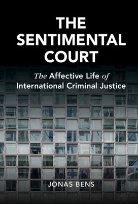 The Sentimental Court: The Affective Life of International Criminal Justice by Bens, Jonas
