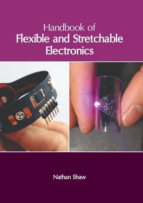 Handbook of Flexible and Stretchable Electronics by Shaw, Nathan