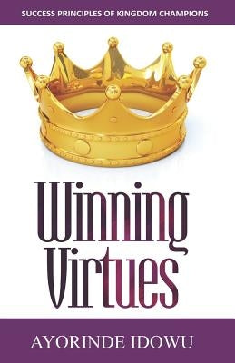 Winning Virtues: Success Principles of Kingdom Champions by Idowu, Ayorinde