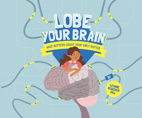 Lobe Your Brain: What Matters about Your Grey Matter by Boucher Gill, Leanne
