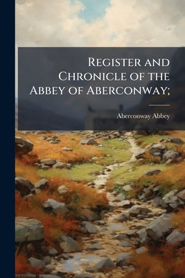 Register and Chronicle of the Abbey of Aberconway; by Abbey, Aberconway