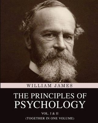 The Principles of Psychology: Vol. I & II (Together in One Volume) by James, William