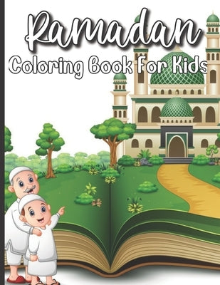 Ramadan Coloring Book For Kids: A perfect Islamic Activity Book For Kids And Muslim Holy Ramadan Month Special Gift For Your Children's. by Publishing House, Sloan Shimizu