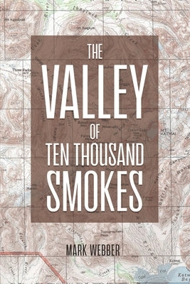 The Valley of Ten Thousand Smokes by Webber, Mark