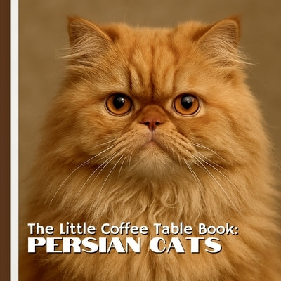 The Little Coffee Table Book: Persian Cats: Known for their luxurious coats, expressive round eyes, and calm, affectionate nature, Persians have been by Design, Mehco