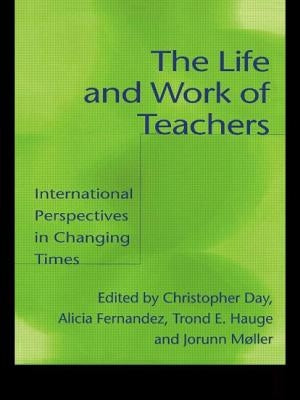 The Life and Work of Teachers: International Perspectives in Changing Times by Day, Christopher