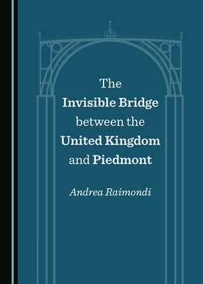 The Invisible Bridge Between the United Kingdom and Piedmont by Raimondi, Andrea