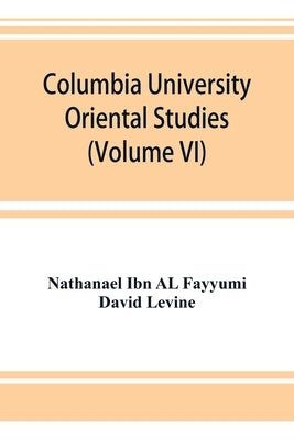 Columbia University Oriental Studies (Volume VI); The Bustan al-ukul by Ibn Al Fayyumi, Nathanael