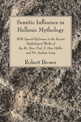 Semitic Influence in Hellenic Mythology by Brown, Robert, Jr.