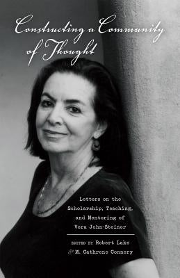 Constructing a Community of Thought: Letters on the Scholarship, Teaching, and Mentoring of Vera John-Steiner by Goodman, Greg S.