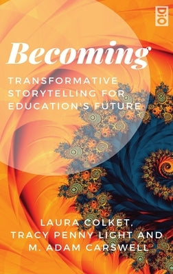 Becoming: Transformative Storytelling for Education's Future by Colket, Laura