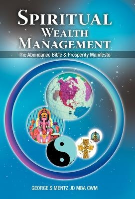 Spiritual Wealth Management: The Abundance Bible & Prosperity Manifesto by Mentz Jd Mba Cwm, George S.